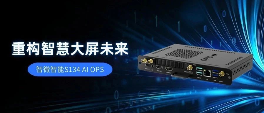 【AI賦能，視界升級(jí)】智微智能S134 AI OPS，重構(gòu)智慧大屏未來